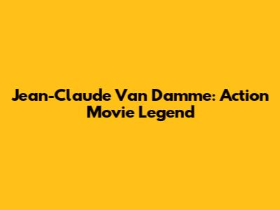 Jean-Claude Van Damme: Action Movie Legend
