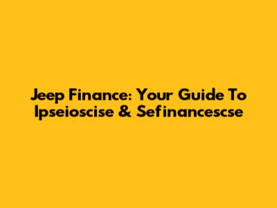 Jeep Finance: Your Guide To Ipseioscise & Sefinancescse