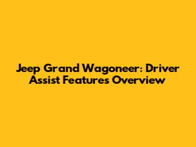 Jeep Grand Wagoneer: Driver Assist Features Overview