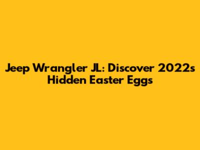 Jeep Wrangler JL: Discover 2022's Hidden Easter Eggs