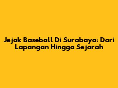 Jejak Baseball Di Surabaya: Dari Lapangan Hingga Sejarah