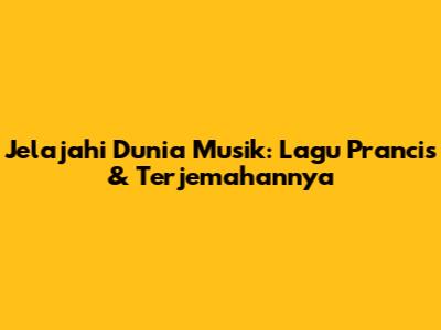 Jelajahi Dunia Musik: Lagu Prancis & Terjemahannya