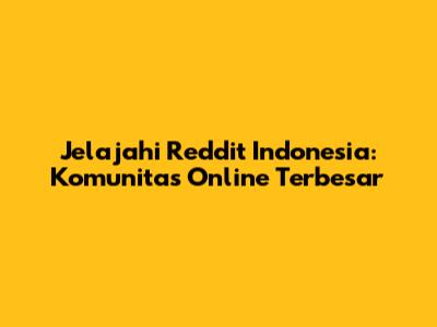 Jelajahi Reddit Indonesia: Komunitas Online Terbesar