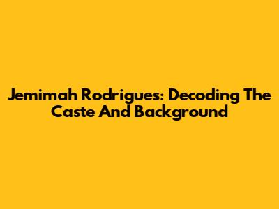 Jemimah Rodrigues: Decoding The Caste And Background