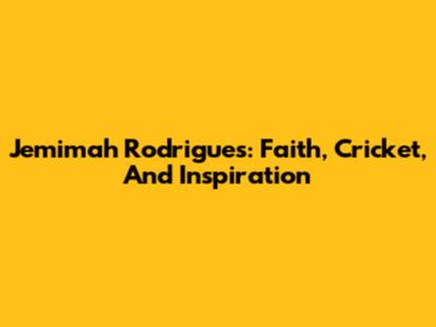 Jemimah Rodrigues: Faith, Cricket, And Inspiration