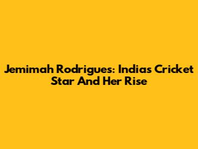 Jemimah Rodrigues: India's Cricket Star And Her Rise