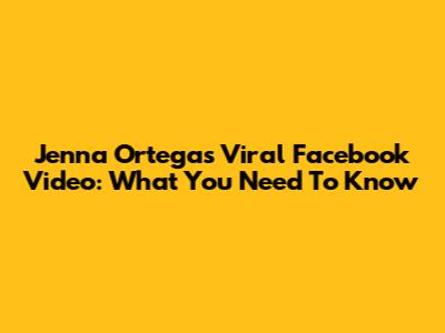 Jenna Ortega's Viral Facebook Video: What You Need To Know
