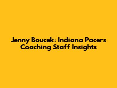 Jenny Boucek: Indiana Pacers Coaching Staff Insights