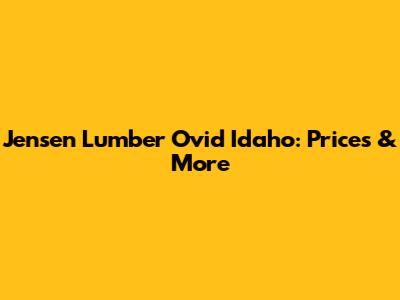 Jensen Lumber Ovid Idaho: Prices & More