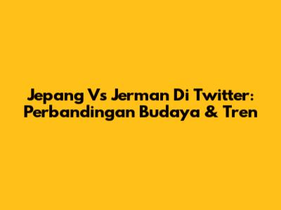 Jepang Vs Jerman Di Twitter: Perbandingan Budaya & Tren