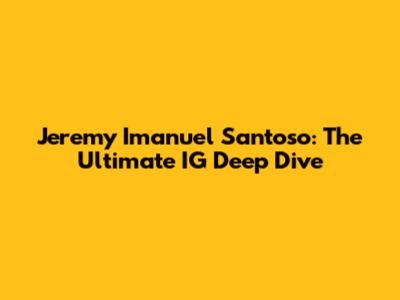 Jeremy Imanuel Santoso: The Ultimate IG Deep Dive