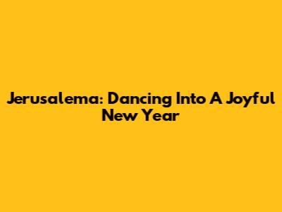 Jerusalema: Dancing Into A Joyful New Year