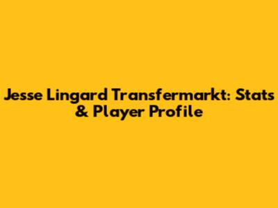 Jesse Lingard Transfermarkt: Stats & Player Profile