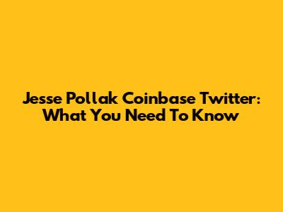 Jesse Pollak Coinbase Twitter: What You Need To Know
