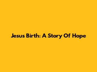 Jesus' Birth: A Story Of Hope