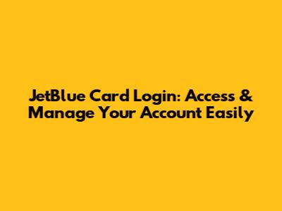 JetBlue Card Login: Access & Manage Your Account Easily