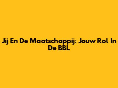 Jij En De Maatschappij: Jouw Rol In De BBL