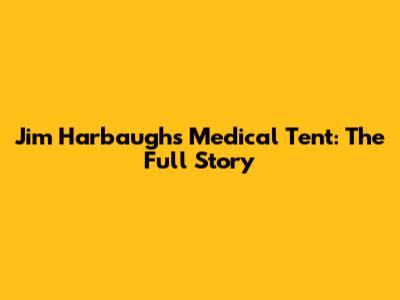 Jim Harbaugh's Medical Tent: The Full Story