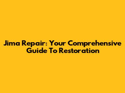 Jima Repair: Your Comprehensive Guide To Restoration