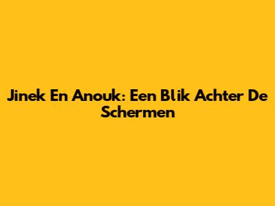 Jinek En Anouk: Een Blik Achter De Schermen