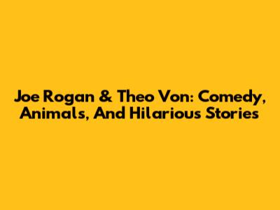 Joe Rogan & Theo Von: Comedy, Animals, And Hilarious Stories