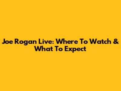Joe Rogan Live: Where To Watch & What To Expect