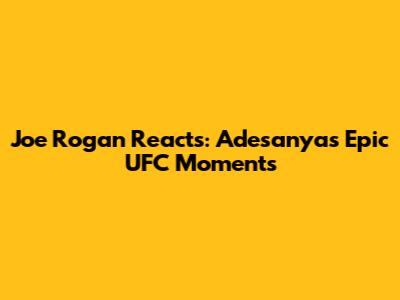 Joe Rogan Reacts: Adesanya's Epic UFC Moments