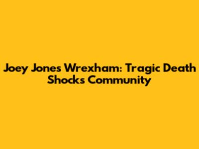 Joey Jones Wrexham: Tragic Death Shocks Community