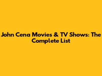 John Cena Movies & TV Shows: The Complete List