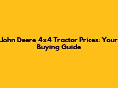 John Deere 4x4 Tractor Prices: Your Buying Guide