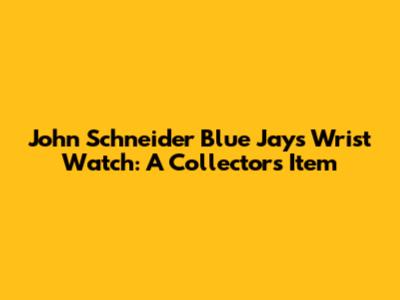 John Schneider Blue Jays Wrist Watch: A Collector's Item