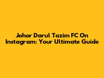 Johor Darul Ta'zim FC On Instagram: Your Ultimate Guide