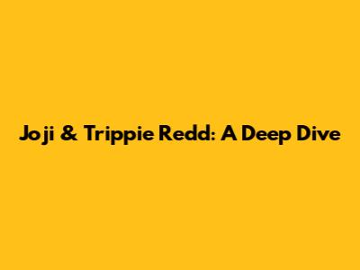 Joji & Trippie Redd: A Deep Dive