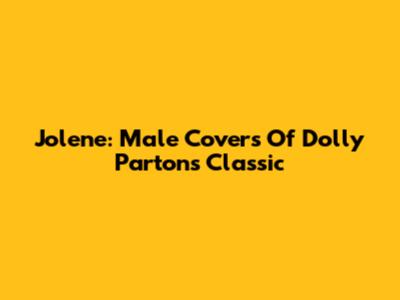 Jolene: Male Covers Of Dolly Parton's Classic
