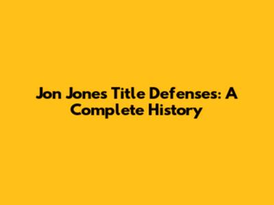 Jon Jones' Title Defenses: A Complete History