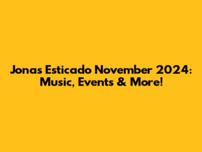 Jonas Esticado November 2024: Music, Events & More!