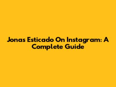 Jonas Esticado On Instagram: A Complete Guide