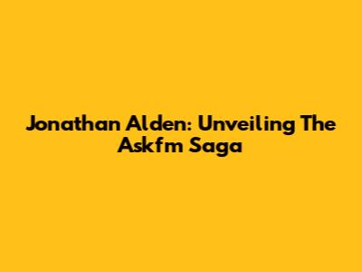 Jonathan Alden: Unveiling The Askfm Saga