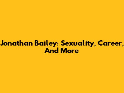 Jonathan Bailey: Sexuality, Career, And More