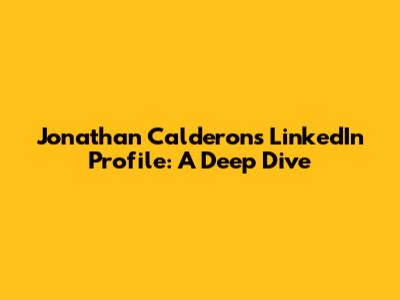 Jonathan Calderon's LinkedIn Profile: A Deep Dive
