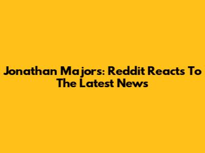 Jonathan Majors: Reddit Reacts To The Latest News