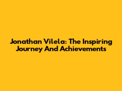 Jonathan Vilela: The Inspiring Journey And Achievements