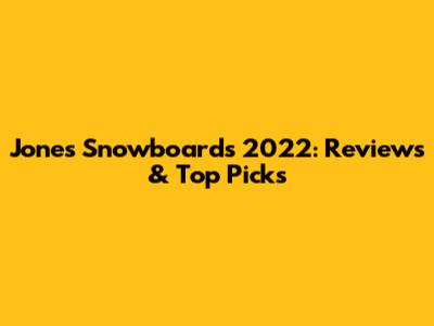 Jones Snowboards 2022: Reviews & Top Picks