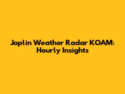 Joplin Weather Radar KOAM: Hourly Insights