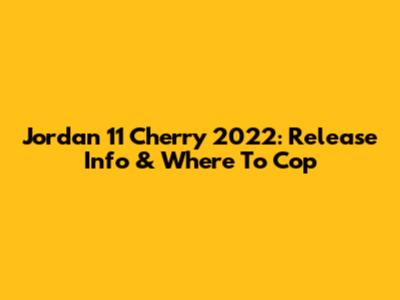 Jordan 11 Cherry 2022: Release Info & Where To Cop
