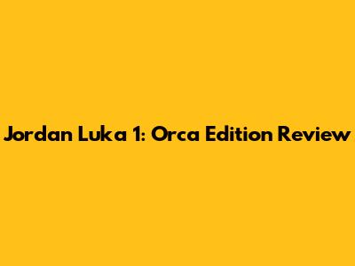 Jordan Luka 1: Orca Edition Review