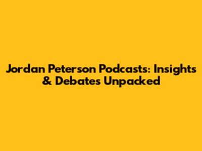 Jordan Peterson Podcasts: Insights & Debates Unpacked