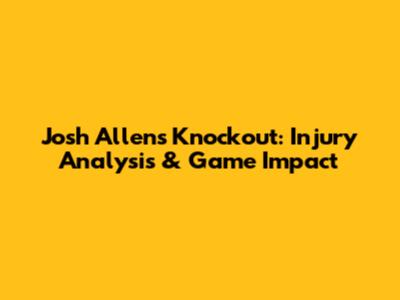 Josh Allen's Knockout: Injury Analysis & Game Impact