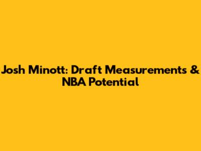 Josh Minott: Draft Measurements & NBA Potential