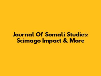Journal Of Somali Studies: Scimago Impact & More